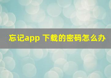 忘记app 下载的密码怎么办